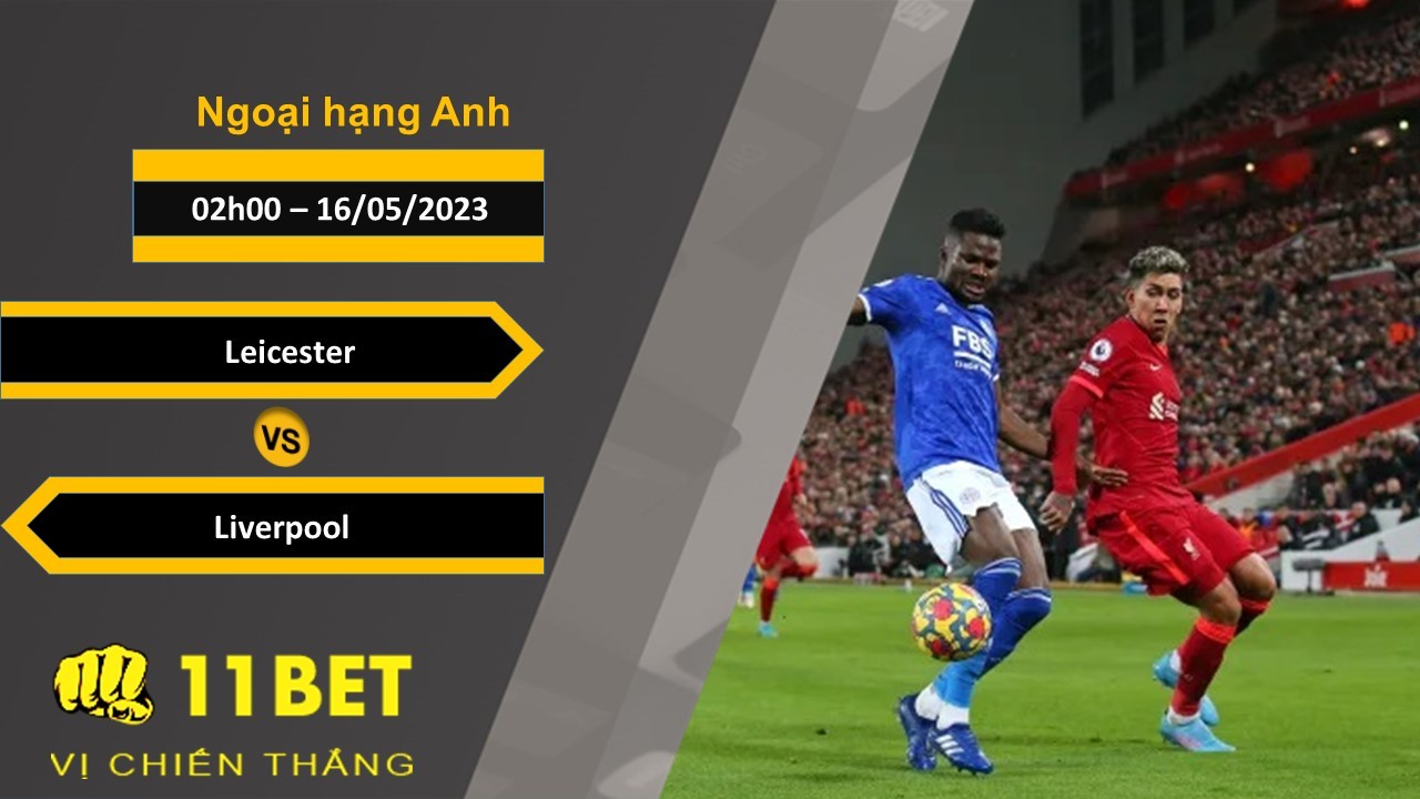 11BET Soi kèo Leicester vs Liverpool, 02h00, 16/05/2023