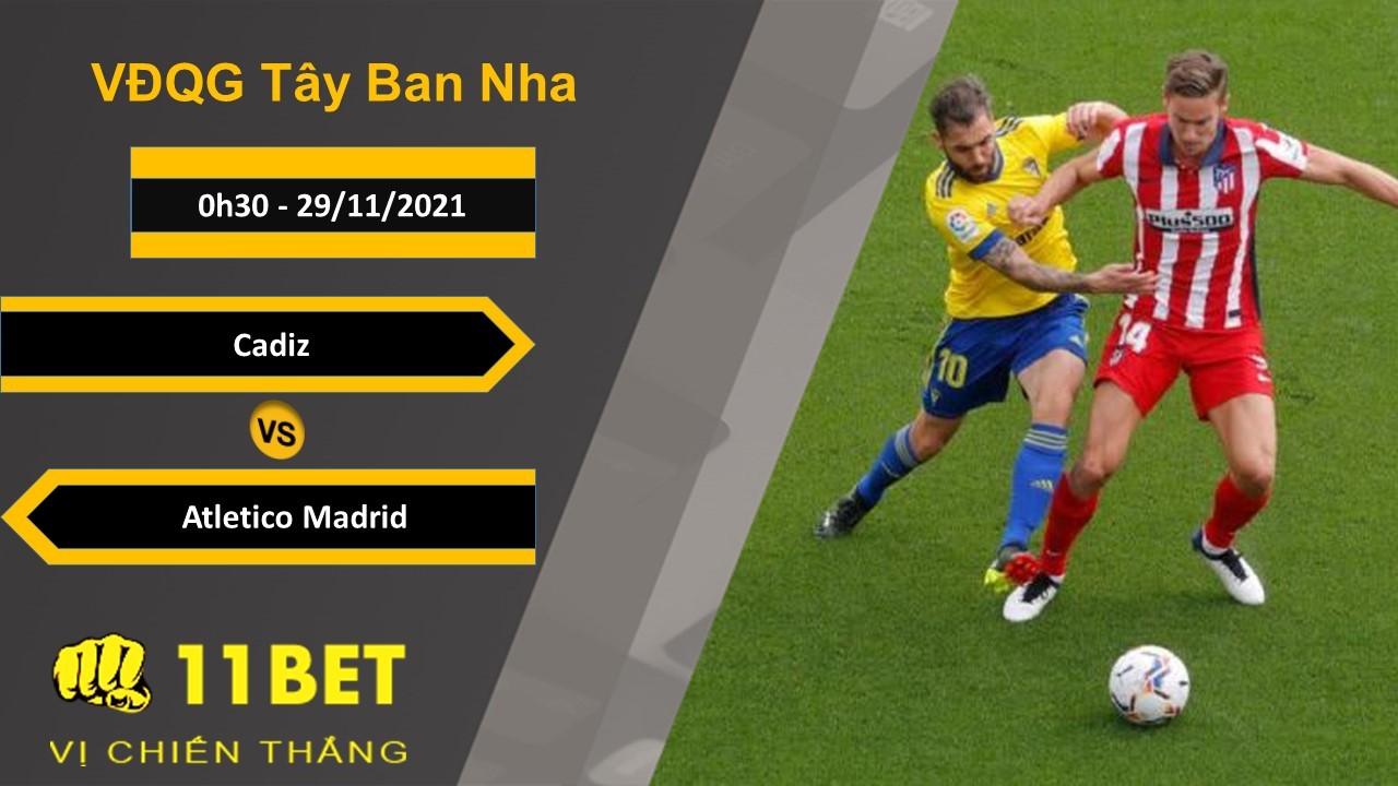 11BET Soi kèo Cadiz vs Atletico Madrid, 0h30, 29/11/2021