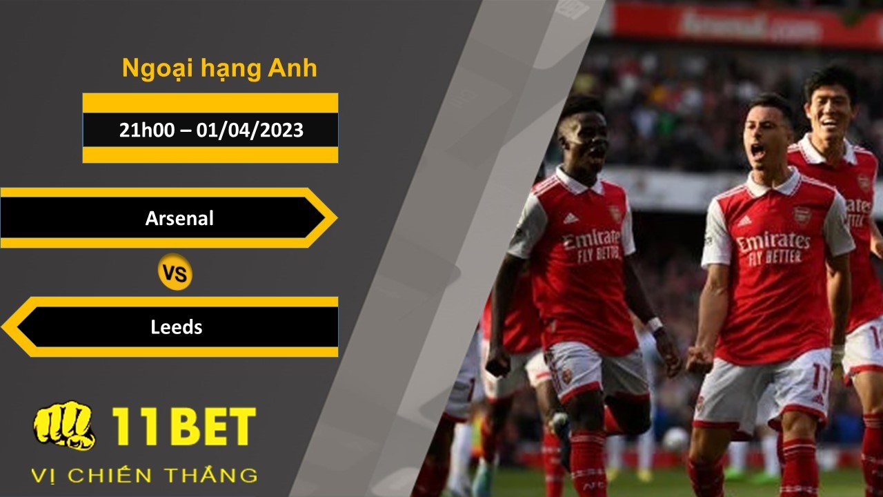 11BET Soi kèo Arsenal vs Leeds, 21h00, 01/04/2023