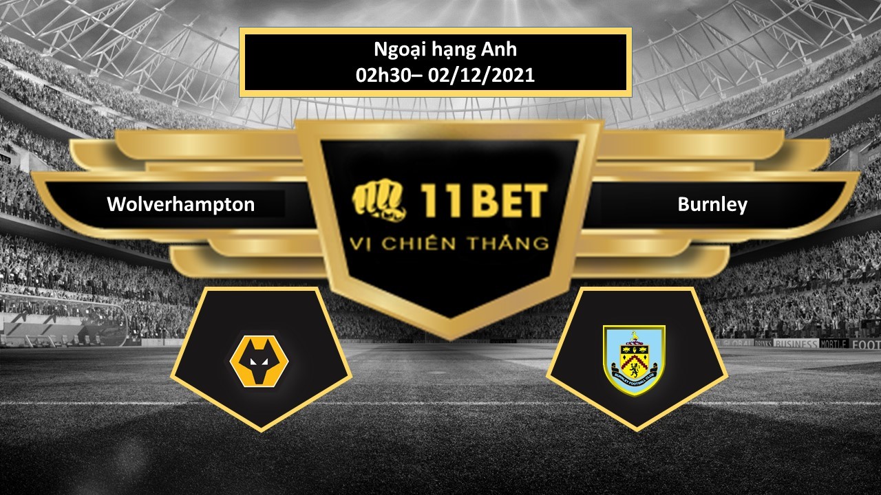 11BET Tip bóng đá Wolverhampton vs Burnley , hôm nay 02/12/2021