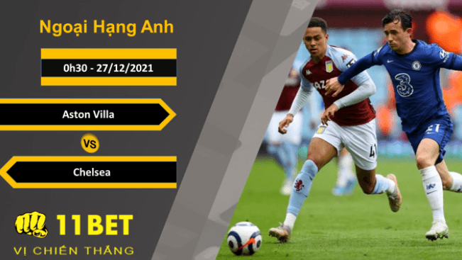 11BET Soi kèo Aston Villa vs Chelsea, 0h30, 27/12/2021