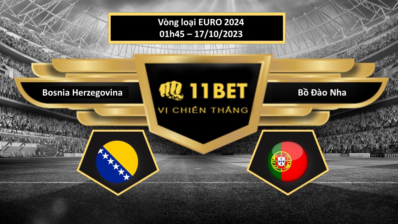 11BET Tip bóng đá Bosnia Herzegovina vs Bồ Đào Nha, hôm nay 17/10/2023