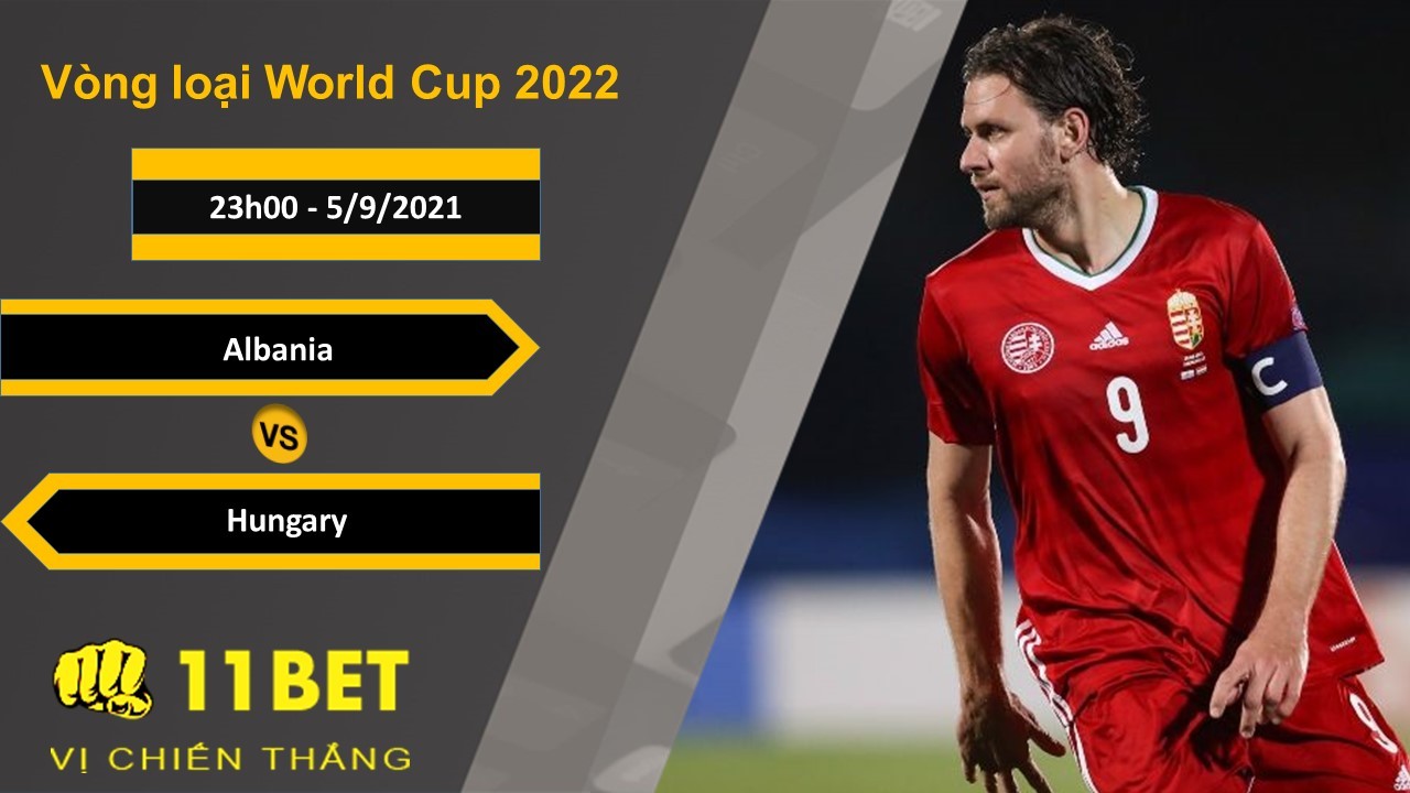 11BET Soi kèo Albania vs Hungary, 23h00, 5/9/2021