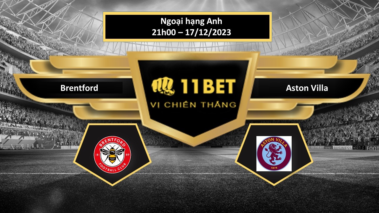 11BET Tip bóng đá Brentford vs Aston Villa, hôm nay 17/12/2023