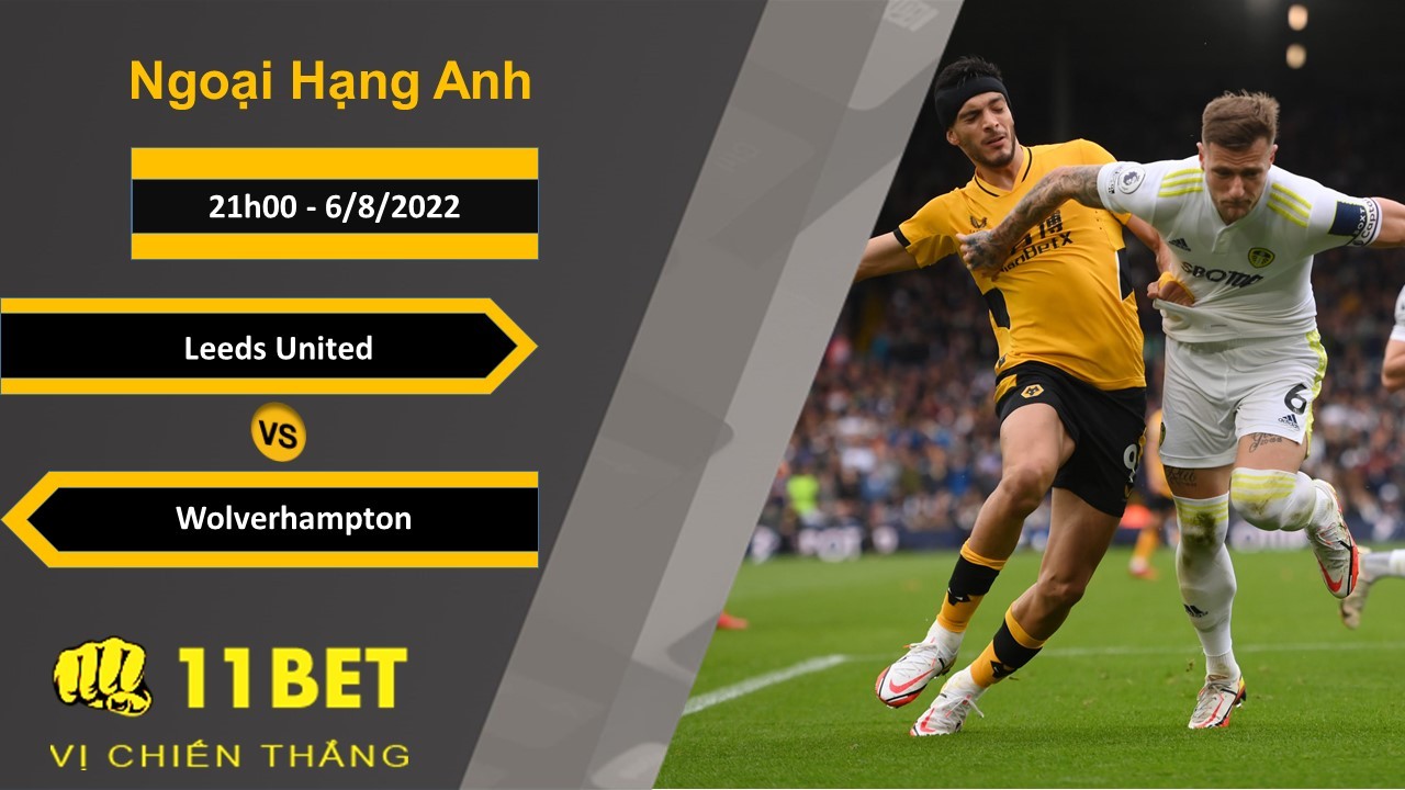 11BET Soi kèo Leeds United vs Wolverhampton, 21h00, 6/8/2022