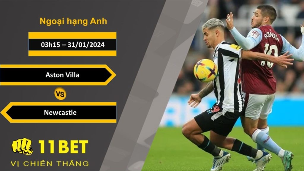 11BET Soi kèo Aston Villa vs Newcastle, 03h15, 31/01/2024
