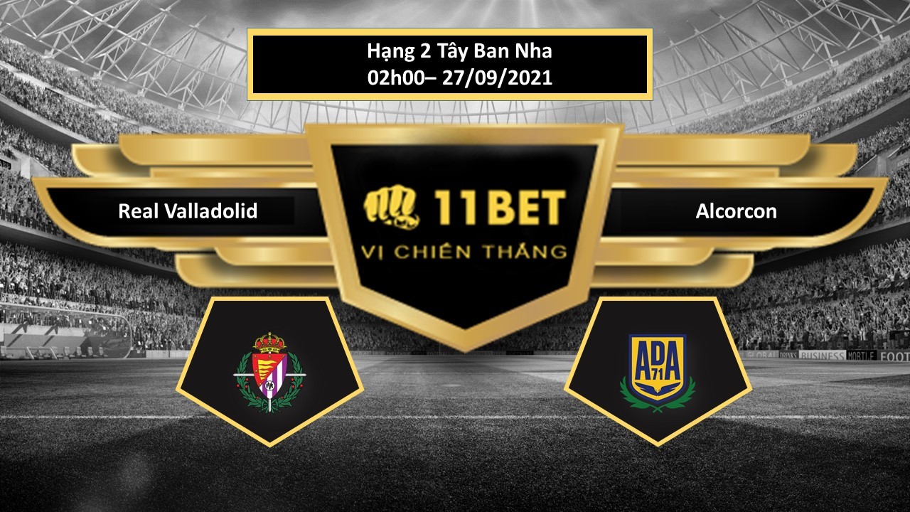 11BET Tip bóng đá Real Valladolid vs Alcorcon , hôm nay 27/09/2021