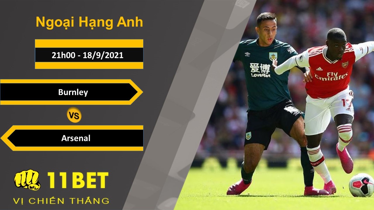 11BET Soi kèo Burnley vs Arsenal, 21h00, 18/9/2021