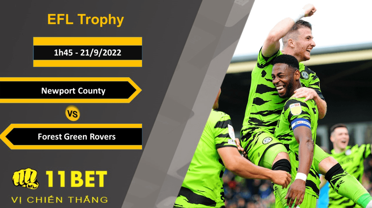 11BET Soi kèo Newport County vs Forest Green Rovers, 1h45, 21/9/2022