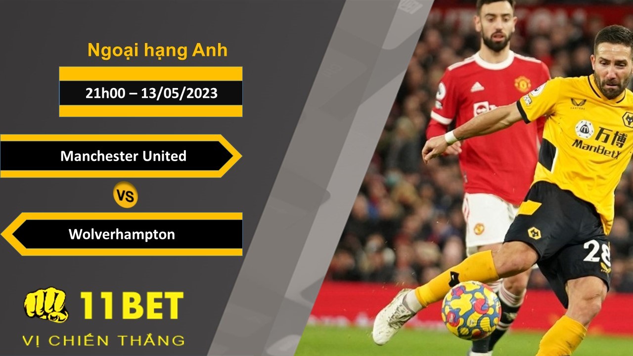 11BET Soi kèo Manchester United vs Wolverhampton, 21h00, 13/05/2023
