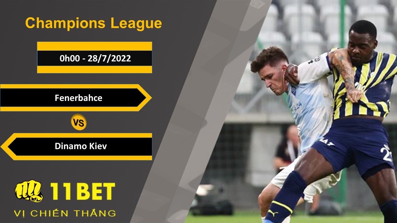 11BET Soi kèo Fenerbahce vs Dinamo Kiev, 0h00, 28/7/2022