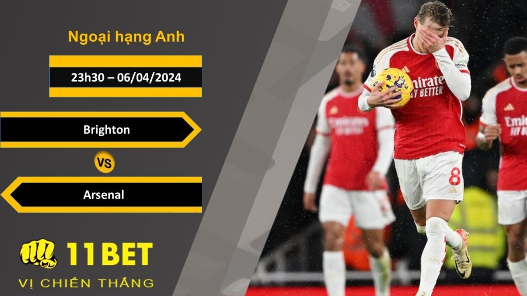 11BET Soi kèo  Brighton vs Arsenal , 23h30, 06/04/2024