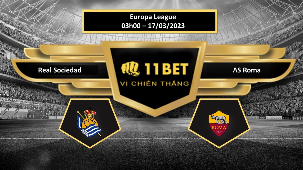 11BET Tip bóng đá Real Sociedad vs AS Roma, hôm nay 17/03/2023