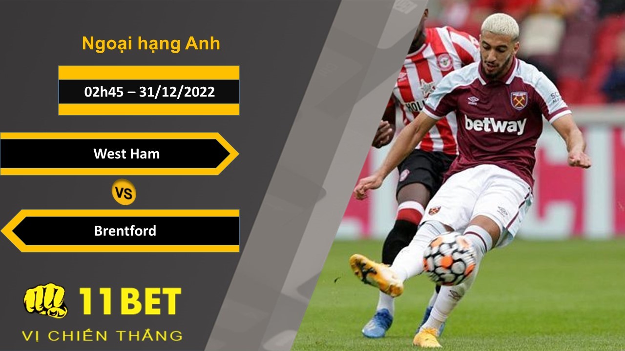 11BET Soi kèo West Ham vs Brentford , 02h45, 31/12/2022