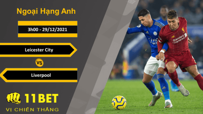 11BET Soi kèo Leicester City vs Liverpool, 3h00, 29/12/2021
