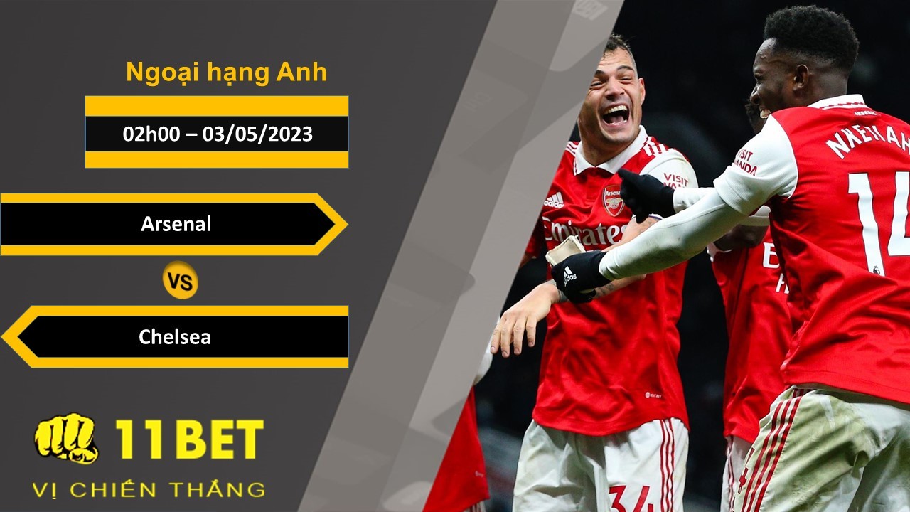11BET Soi kèo Arsenal vs Chelsea, 02h00, 03/05/2023