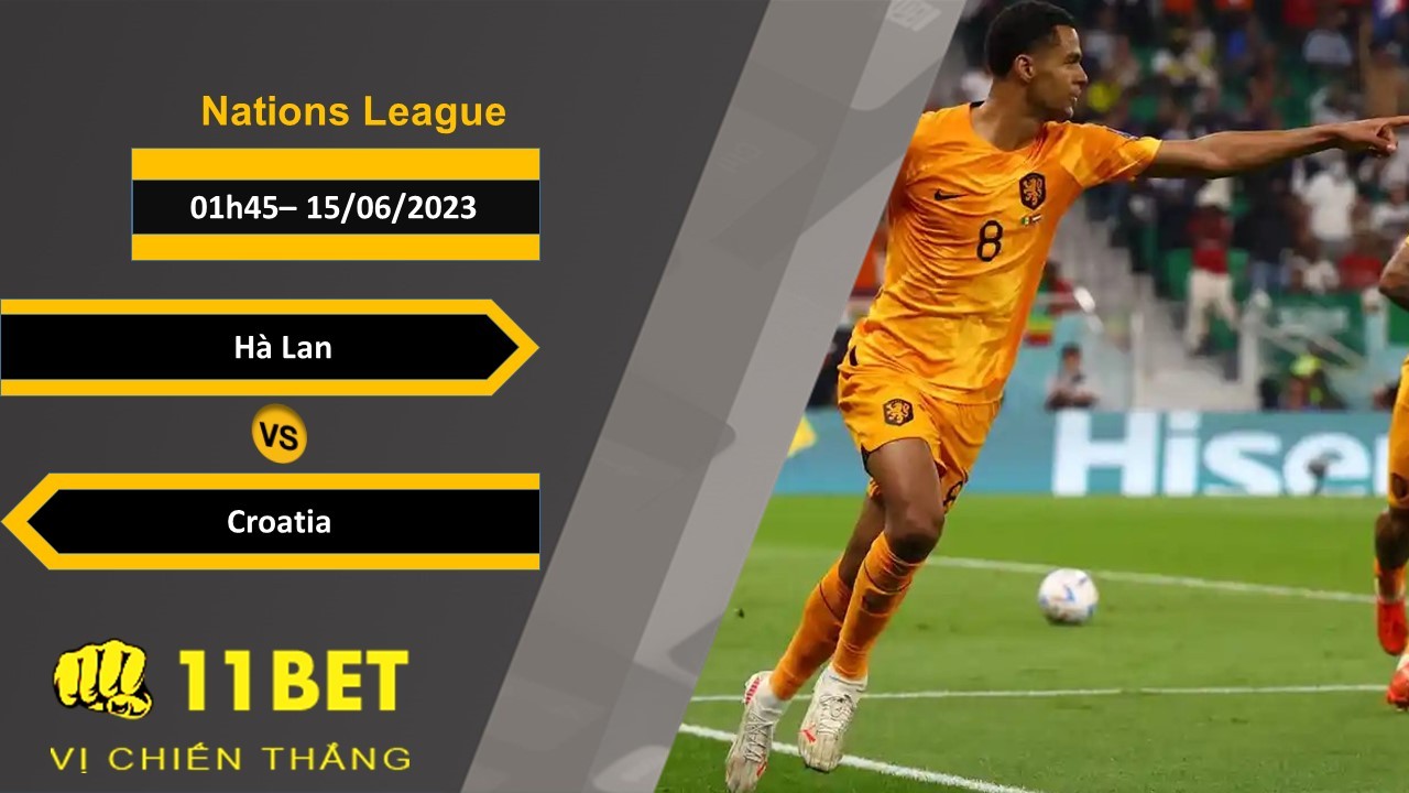 11BET Soi kèo Hà Lan vs Croatia, 01h45, 15/06/2023