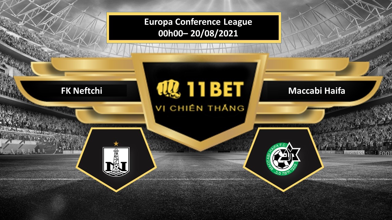 11BET Tip bóng đá FK Neftchi vs Maccabi Haifa ,  hôm nay 20/08/2021