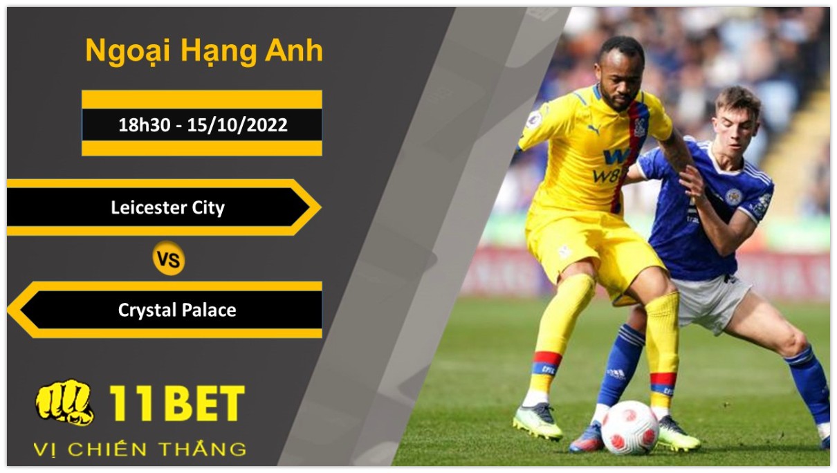 11BET Soi kèo Leiceter City vs Crystal Palace, 18h30, 15/10/2022
