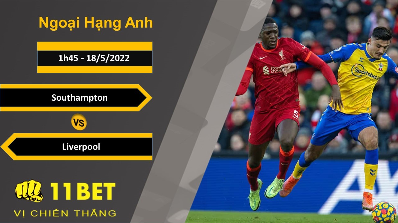 11BET Soi kèo Southampton vs Liverpool, 1h45, 18/5/2022