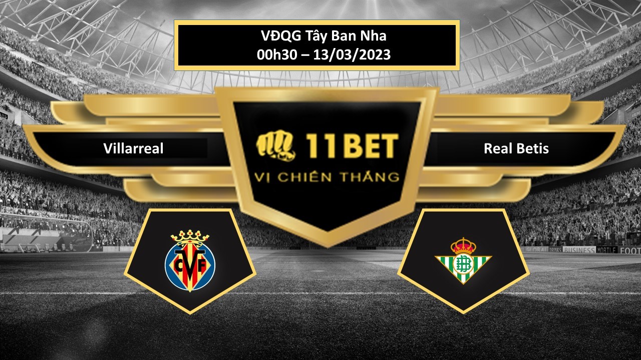 11BET Tip bóng đá Villarreal vs Real Betis, hôm nay 13/03/2023