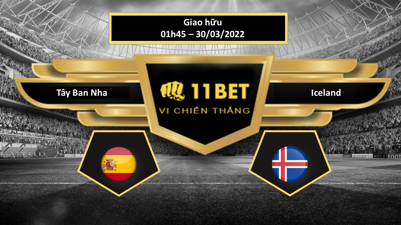 11BET Tip bóng đá Tây Ban Nha vs Iceland , hôm nay 30/03/2022