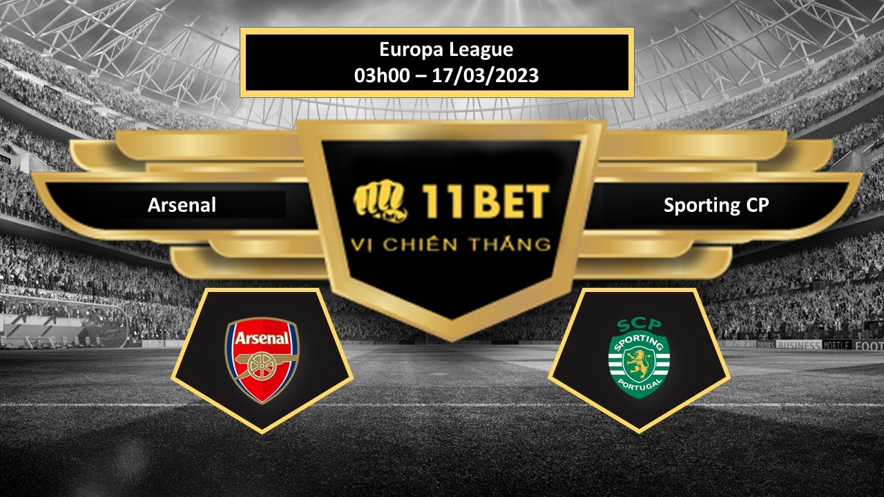 11BET Tip bóng đá Arsenal vs Sporting CP, hôm nay 17/03/2023